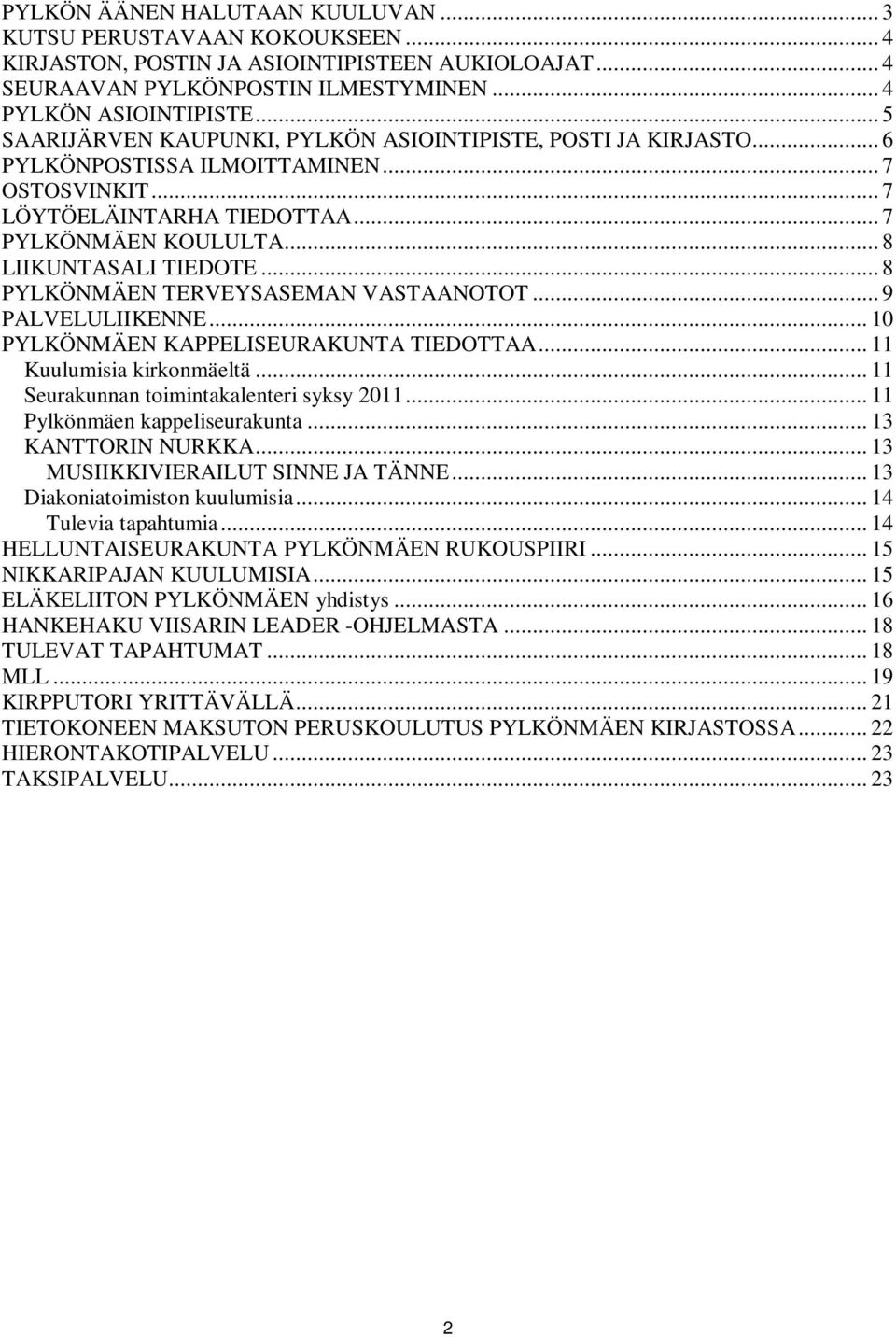 .. 8 PYLKÖNMÄEN TERVEYSASEMAN VASTAANOTOT... 9 PALVELULIIKENNE... 10 PYLKÖNMÄEN KAPPELISEURAKUNTA TIEDOTTAA... 11 Kuulumisia kirkonmäeltä... 11 Seurakunnan toimintakalenteri syksy 2011.