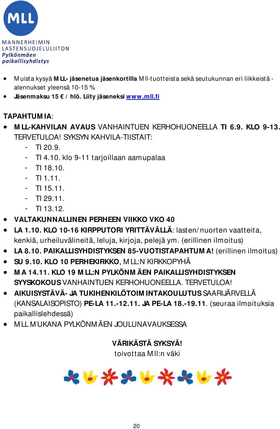 11. - TI 29.11. - TI 13.12. VALTAKUNNALLINEN PERHEEN VIIKKO VKO 40 LA 1.10. KLO 10-16 KIRPPUTORI YRITTÄVÄLLÄ: lasten/nuorten vaatteita, kenkiä, urheiluvälineitä, leluja, kirjoja, pelejä ym.