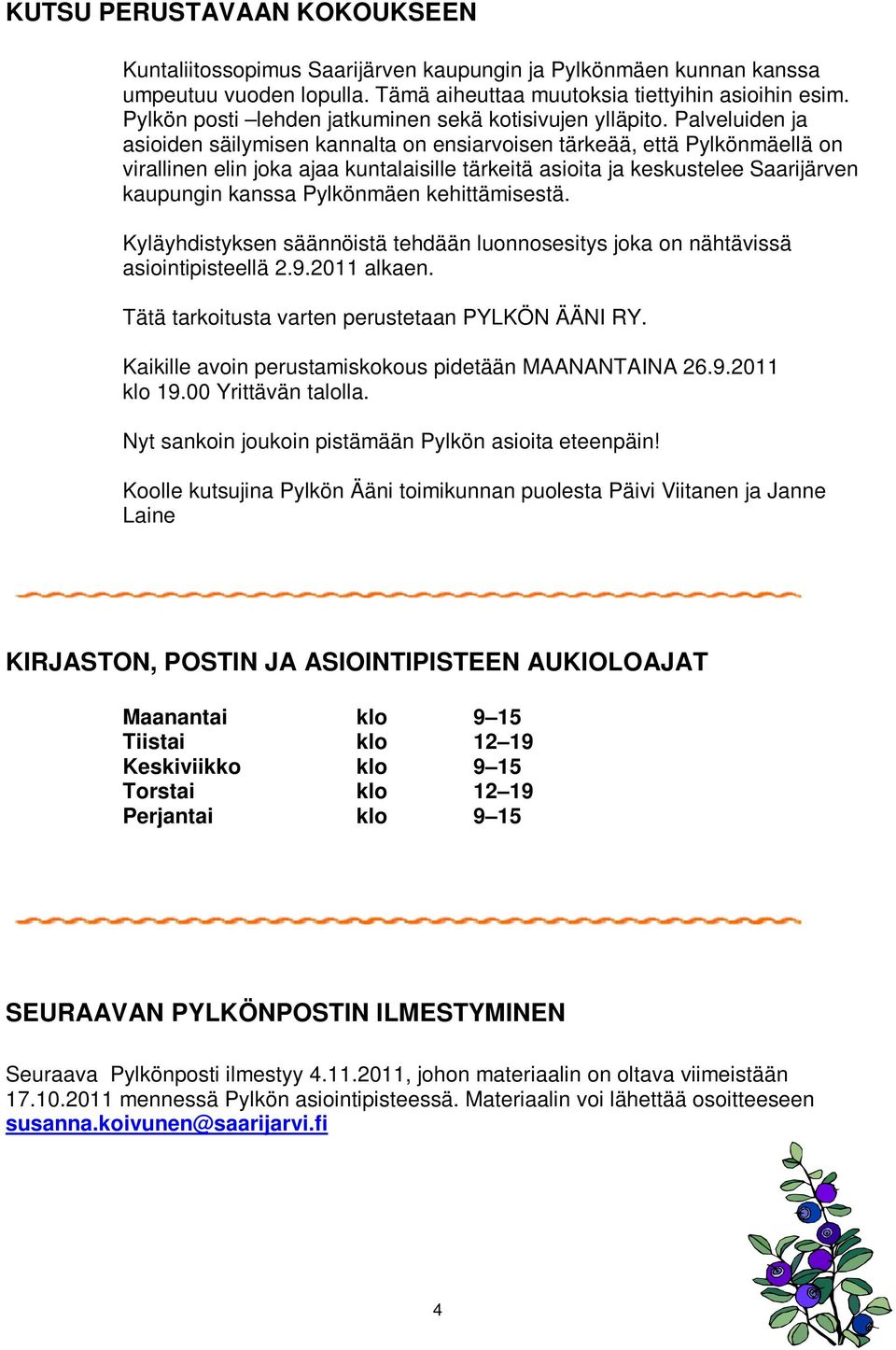 Palveluiden ja asioiden säilymisen kannalta on ensiarvoisen tärkeää, että Pylkönmäellä on virallinen elin joka ajaa kuntalaisille tärkeitä asioita ja keskustelee Saarijärven kaupungin kanssa