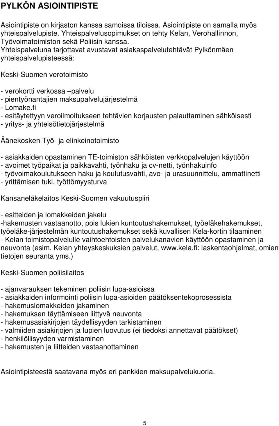 Yhteispalveluna tarjottavat avustavat asiakaspalvelutehtävät Pylkönmäen yhteispalvelupisteessä: Keski-Suomen verotoimisto - verokortti verkossa palvelu - pientyönantajien maksupalvelujärjestelmä -