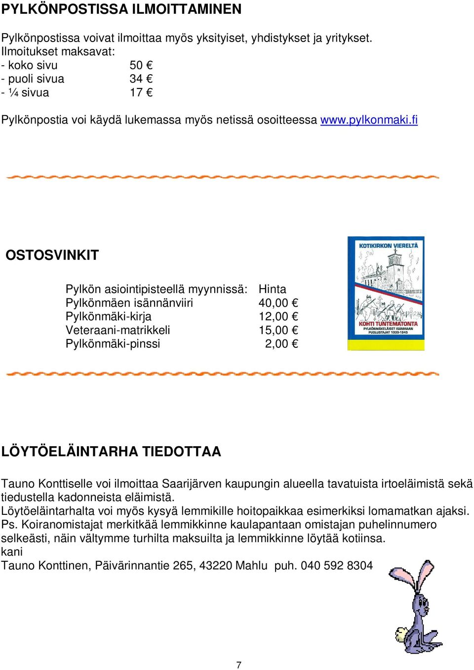 fi OSTOSVINKIT Pylkön asiointipisteellä myynnissä: Hinta Pylkönmäen isännänviiri 40,00 Pylkönmäki-kirja 12,00 Veteraani-matrikkeli 15,00 Pylkönmäki-pinssi 2,00 LÖYTÖELÄINTARHA TIEDOTTAA Tauno