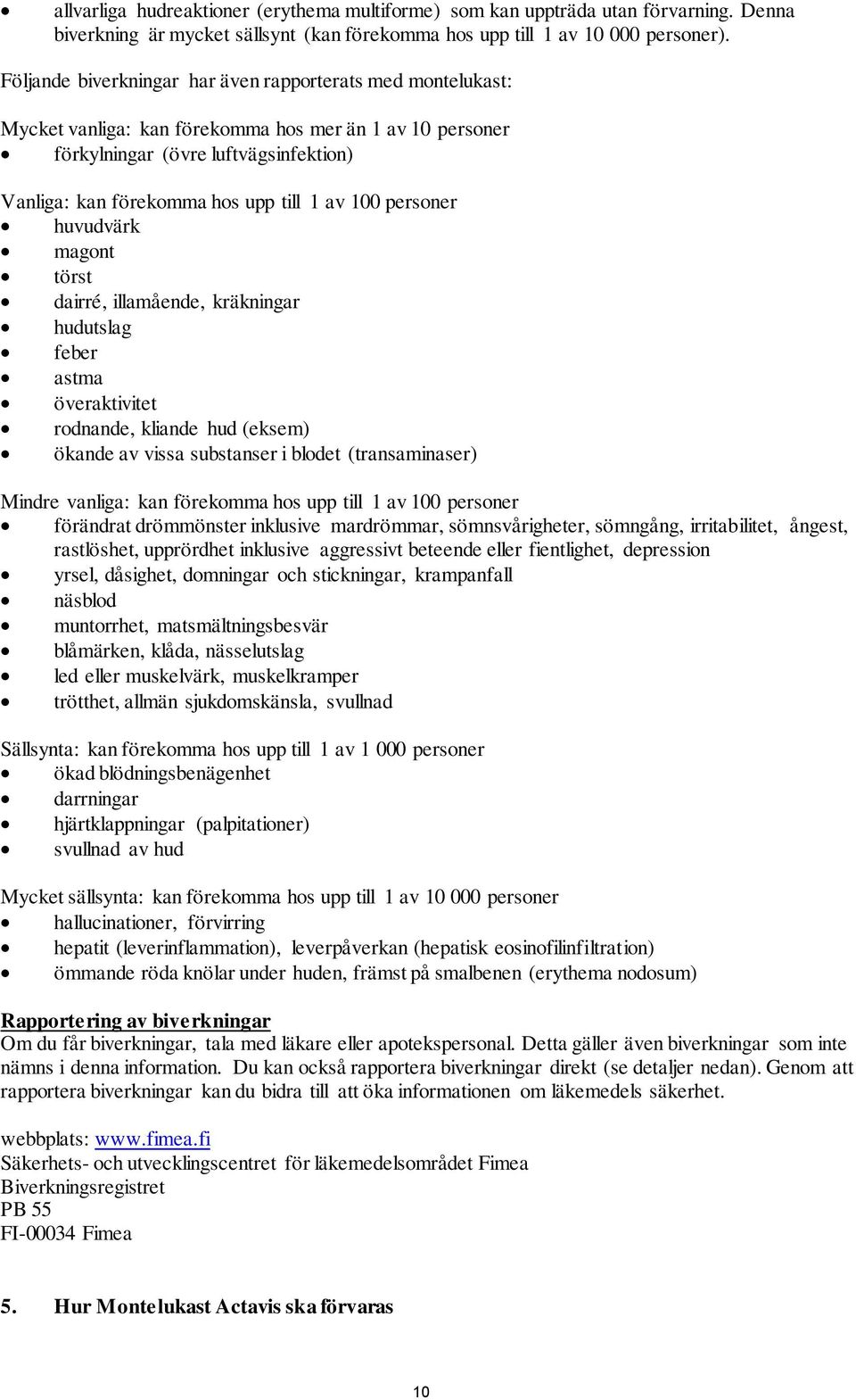 100 personer huvudvärk magont törst dairré, illamående, kräkningar hudutslag feber astma överaktivitet rodnande, kliande hud (eksem) ökande av vissa substanser i blodet (transaminaser) Mindre