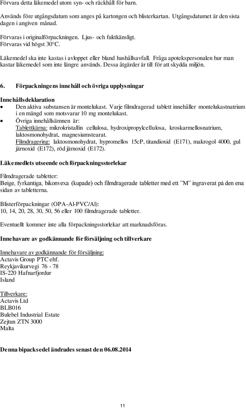 Fråga apotekspersonalen hur man kastar läkemedel som inte längre används. Dessa åtgärder är till för att skydda miljön. 6.