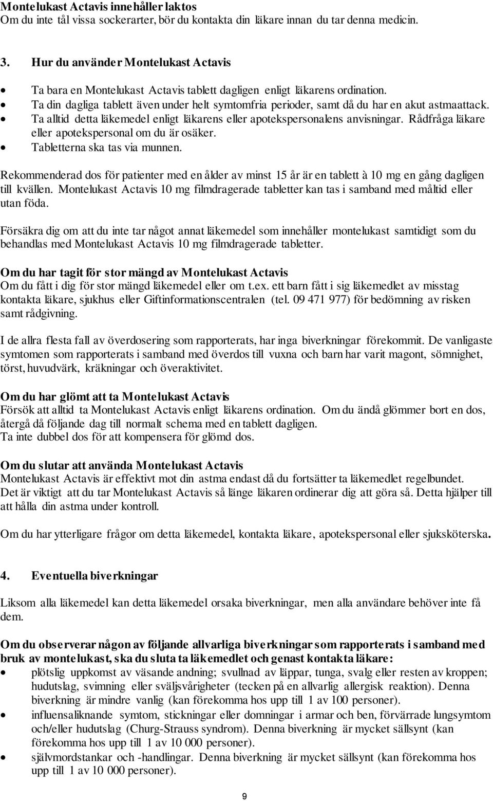 Ta din dagliga tablett även under helt symtomfria perioder, samt då du har en akut astmaattack. Ta alltid detta läkemedel enligt läkarens eller apotekspersonalens anvisningar.