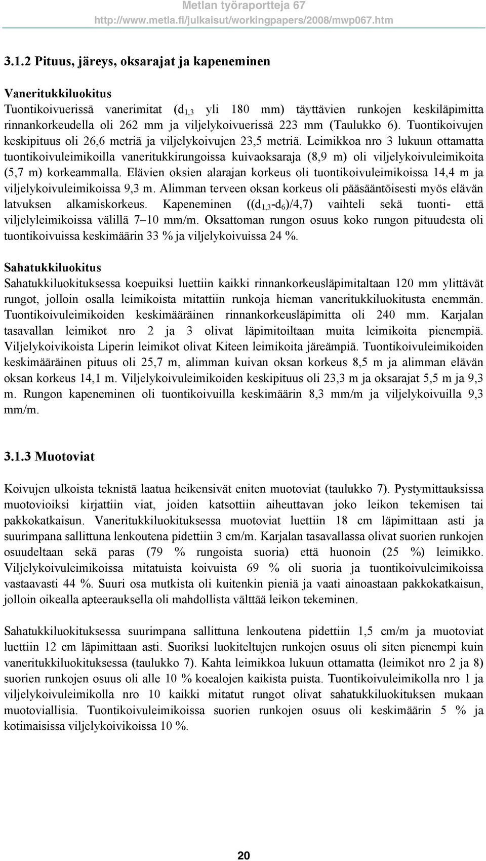 Leimikkoa nro 3 lukuun ottamatta tuontikoivuleimikoilla vaneritukkirungoissa kuivaoksaraja (8,9 m) oli viljelykoivuleimikoita (5,7 m) korkeammalla.