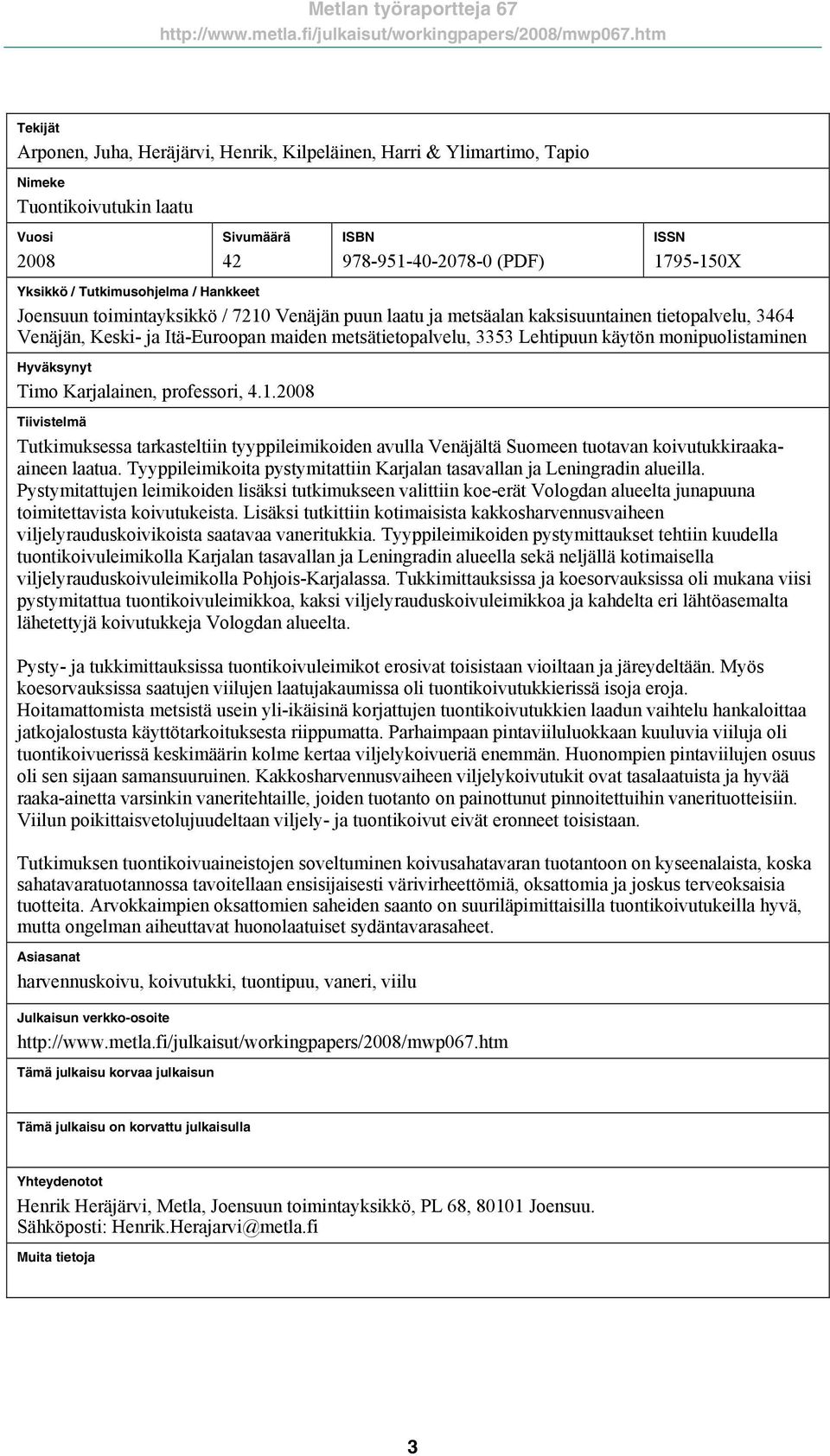 monipuolistaminen Hyväksynyt Timo Karjalainen, professori, 4.1.2008 Tiivistelmä Tutkimuksessa tarkasteltiin tyyppileimikoiden avulla Venäjältä Suomeen tuotavan koivutukkiraakaaineen laatua.