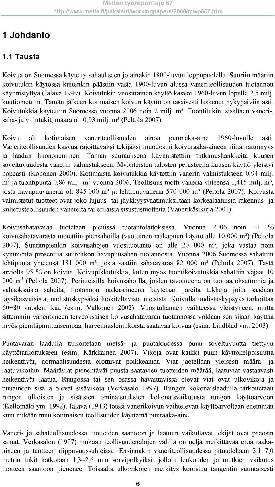 Koivutukin vuosittainen käyttö kasvoi 1960luvun lopulle 2,5 milj. kuutiometriin. Tämän jälkeen kotimaisen koivun käyttö on tasaisesti laskenut nykypäiviin asti.