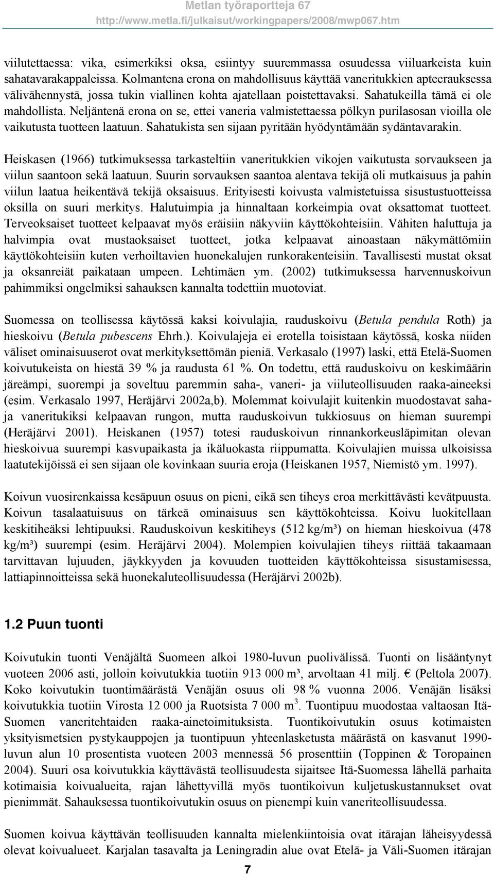 Neljäntenä erona on se, ettei vaneria valmistettaessa pölkyn purilasosan vioilla ole vaikutusta tuotteen laatuun. Sahatukista sen sijaan pyritään hyödyntämään sydäntavarakin.