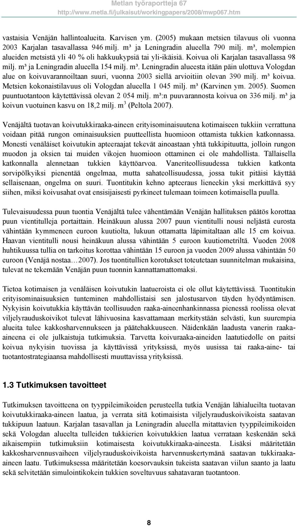 ja Leningradin alueella 154 milj. m³. Leningradin alueesta itään päin ulottuva Vologdan alue on koivuvarannoiltaan suuri, vuonna 2003 siellä arvioitiin olevan 390 milj. m³ koivua.