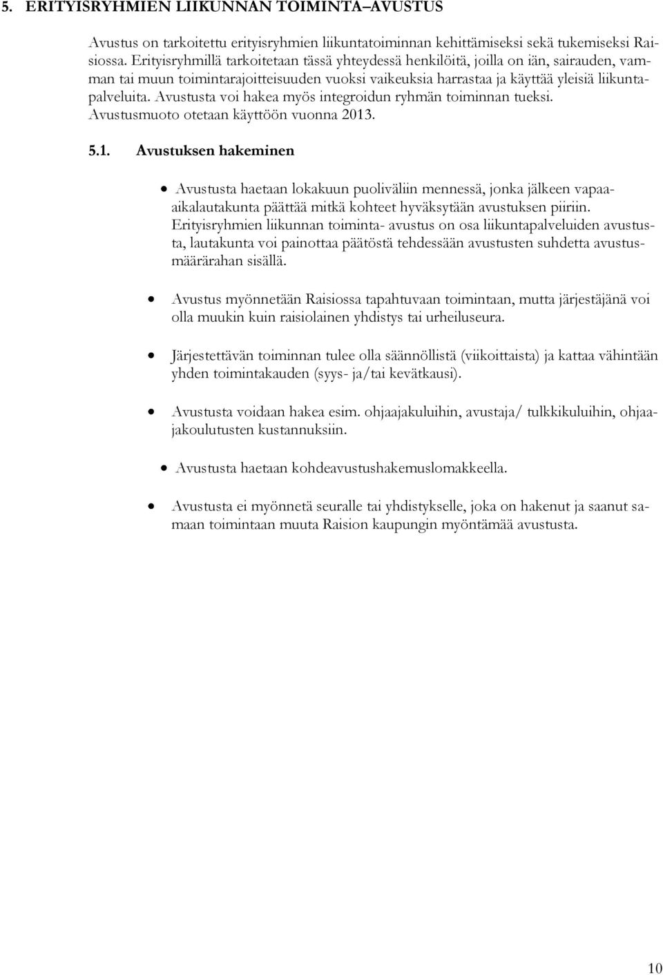 Avustusta voi hakea myös integroidun ryhmän toiminnan tueksi. Avustusmuoto otetaan käyttöön vuonna 2013