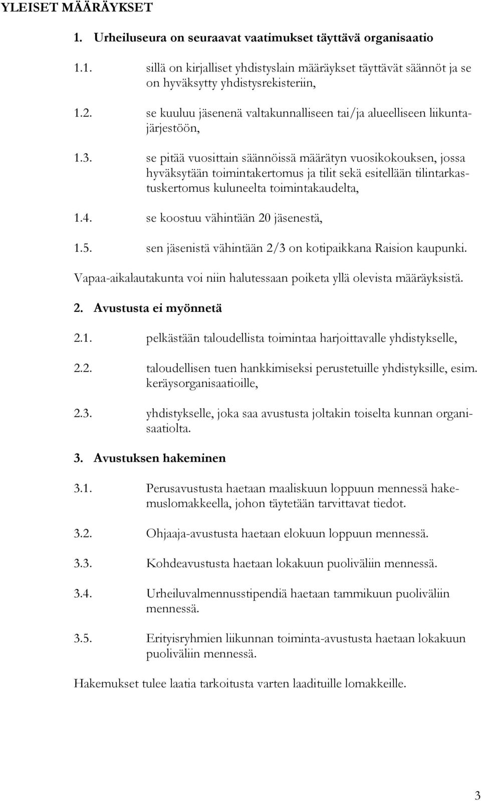 se pitää vuosittain säännöissä määrätyn vuosikokouksen, jossa hyväksytään toimintakertomus ja tilit sekä esitellään tilintarkastuskertomus kuluneelta toimintakaudelta, 1.4.