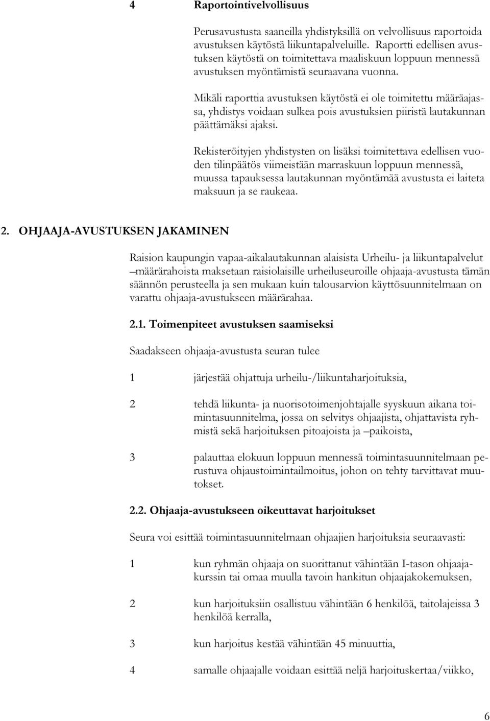 Mikäli raporttia avustuksen käytöstä ei ole toimitettu määräajassa, yhdistys voidaan sulkea pois avustuksien piiristä lautakunnan päättämäksi ajaksi.
