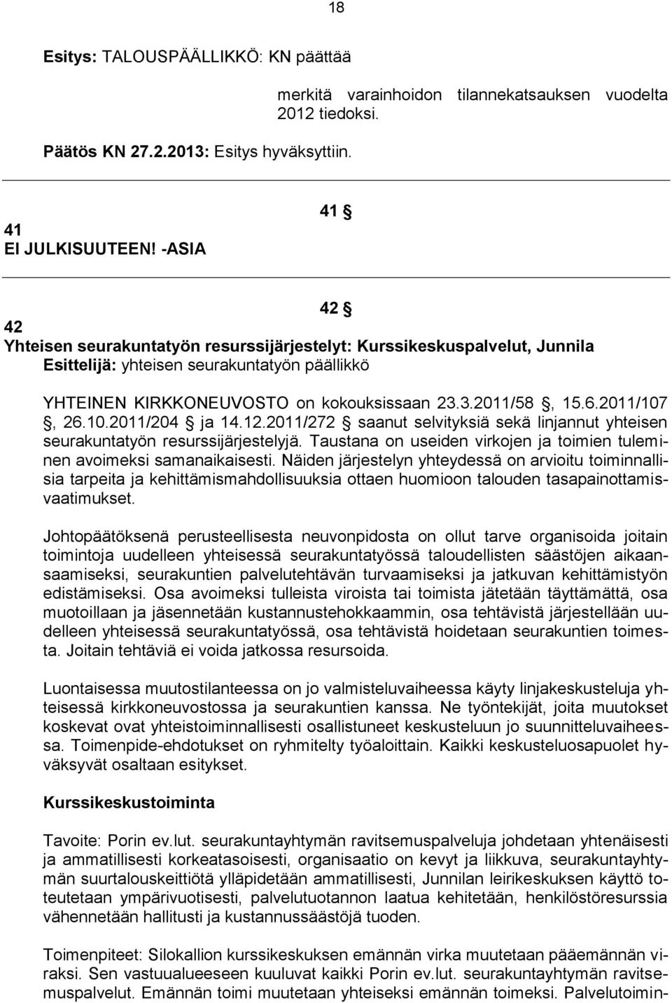 2011/107, 26.10.2011/204 ja 14.12.2011/272 saanut selvityksiä sekä linjannut yhteisen seurakuntatyön resurssijärjestelyjä. Taustana on useiden virkojen ja toimien tuleminen avoimeksi samanaikaisesti.