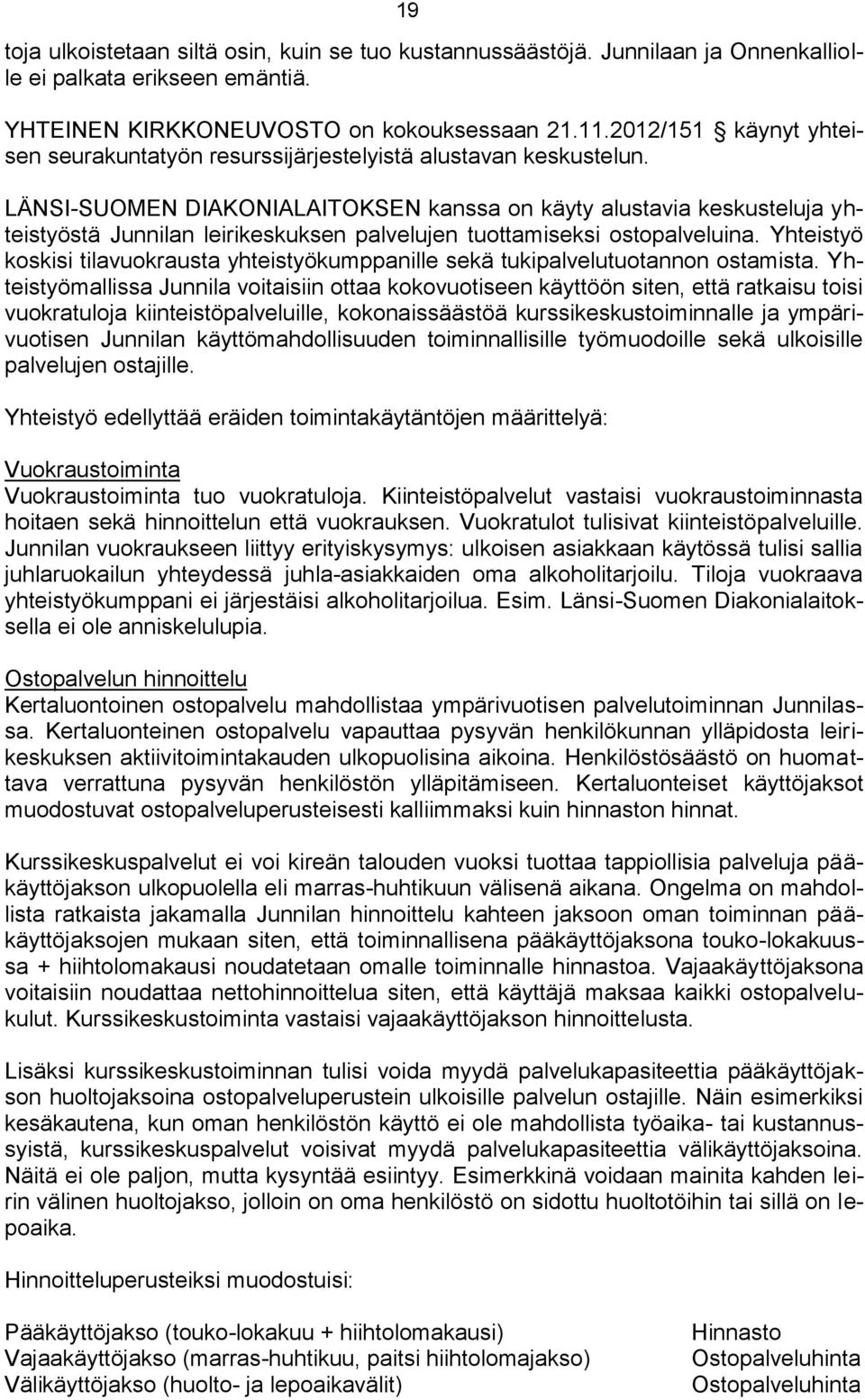 LÄNSI-SUOMEN DIAKONIALAITOKSEN kanssa on käyty alustavia keskusteluja yhteistyöstä Junnilan leirikeskuksen palvelujen tuottamiseksi ostopalveluina.