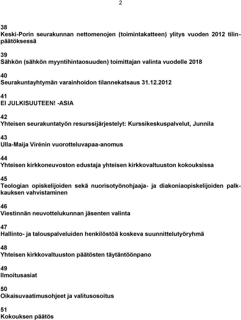 -ASIA 42 Yhteisen seurakuntatyön resurssijärjestelyt: Kurssikeskuspalvelut, Junnila 43 Ulla-Maija Virénin vuorotteluvapaa-anomus 44 Yhteisen kirkkoneuvoston edustaja yhteisen kirkkovaltuuston