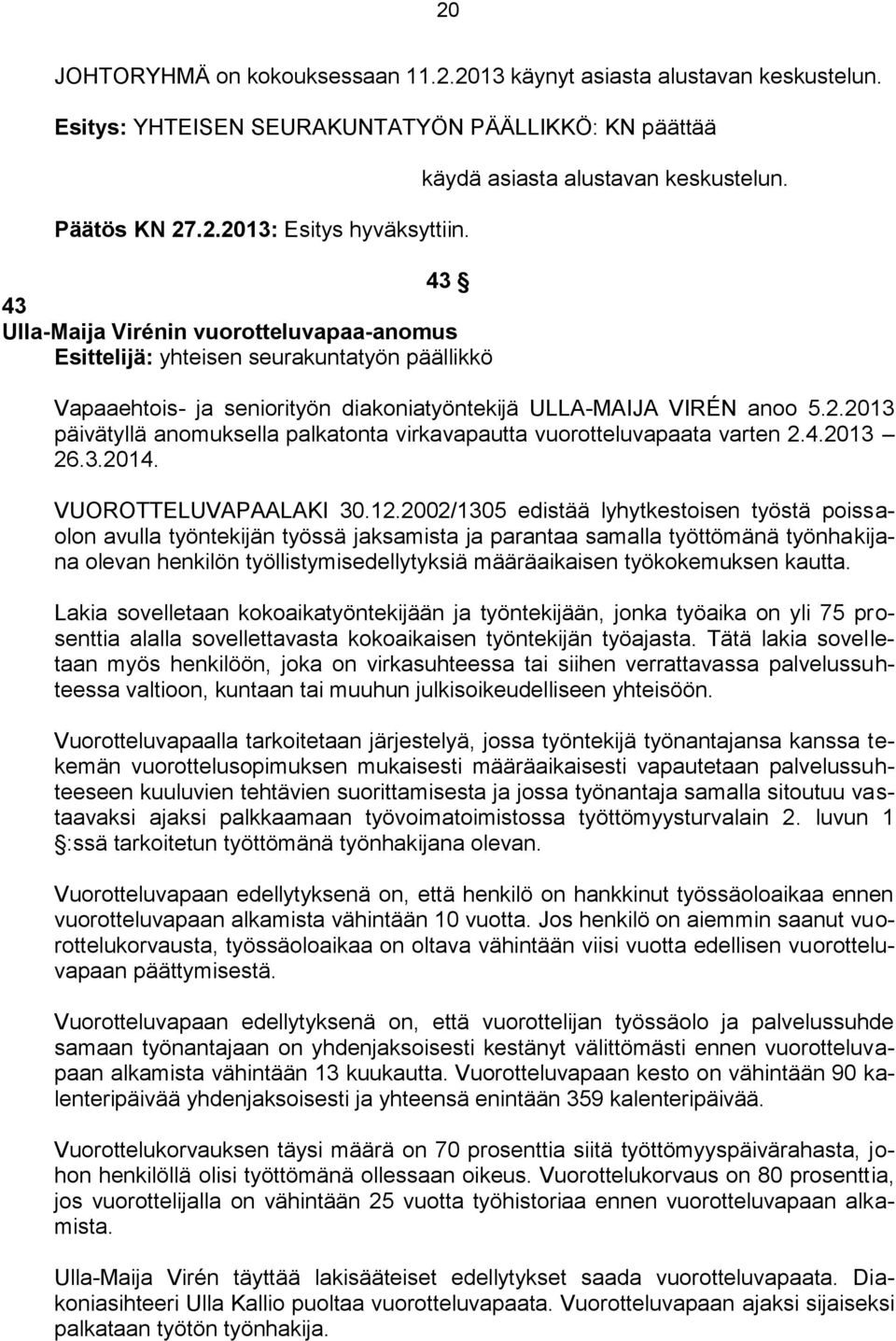 Vapaaehtois- ja seniorityön diakoniatyöntekijä ULLA-MAIJA VIRÉN anoo 5.2.2013 päivätyllä anomuksella palkatonta virkavapautta vuorotteluvapaata varten 2.4.2013 26.3.2014. VUOROTTELUVAPAALAKI 30.12.