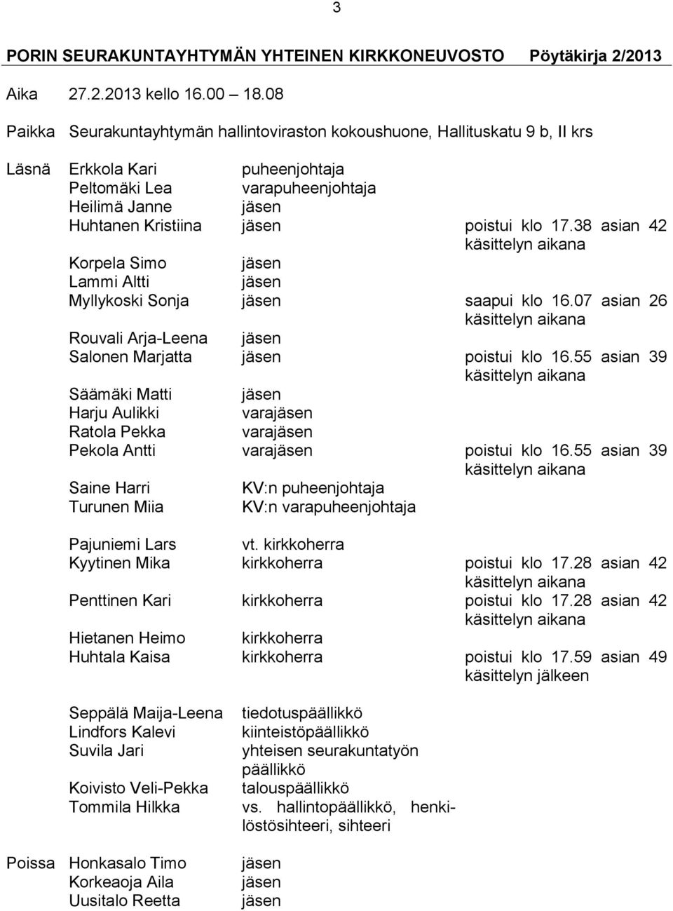 poistui klo 17.38 asian 42 käsittelyn aikana Korpela Simo jäsen Lammi Altti jäsen Myllykoski Sonja jäsen saapui klo 16.