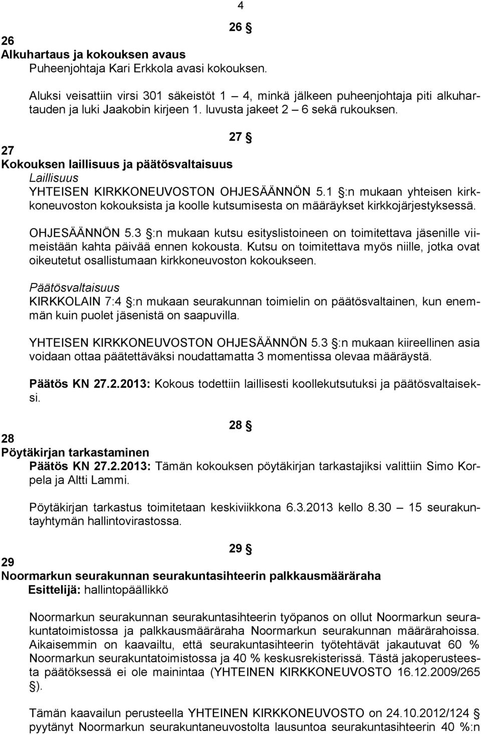 1 :n mukaan yhteisen kirkkoneuvoston kokouksista ja koolle kutsumisesta on määräykset kirkkojärjestyksessä. OHJESÄÄNNÖN 5.