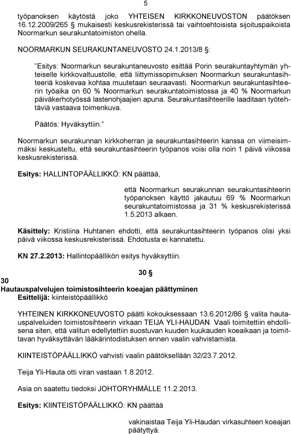 2013/8 : Esitys: Noormarkun seurakuntaneuvosto esittää Porin seurakuntayhtymän yhteiselle kirkkovaltuustolle, että liittymissopimuksen Noormarkun seurakuntasihteeriä koskevaa kohtaa muutetaan