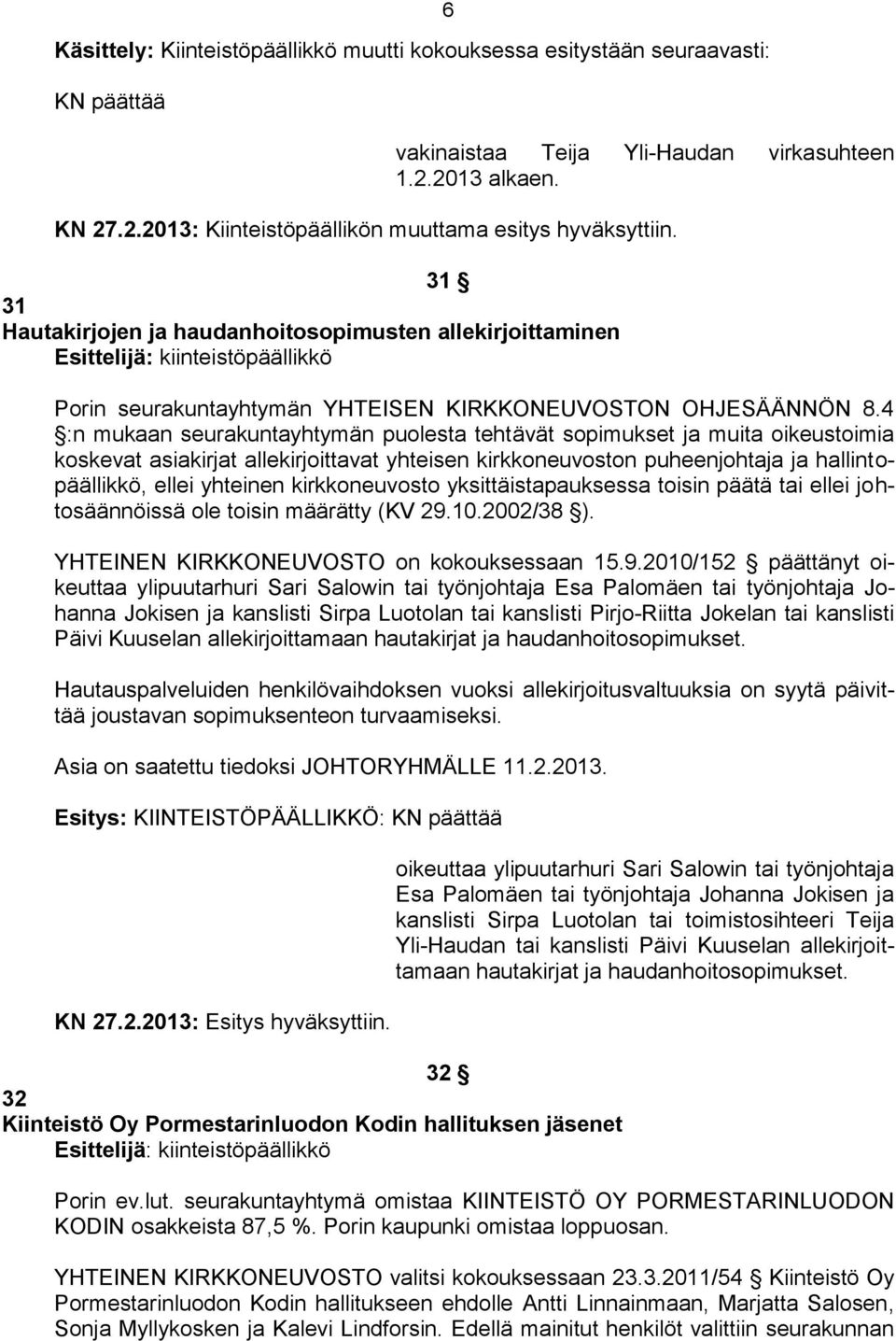 4 :n mukaan seurakuntayhtymän puolesta tehtävät sopimukset ja muita oikeustoimia koskevat asiakirjat allekirjoittavat yhteisen kirkkoneuvoston puheenjohtaja ja hallintopäällikkö, ellei yhteinen