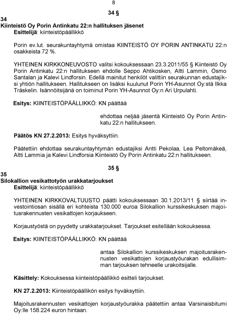 Edellä mainitut henkilöt valittiin seurakunnan edustajiksi yhtiön hallitukseen. Hallitukseen on lisäksi kuulunut Porin YH-Asunnot Oy:stä Ilkka Träskelin.