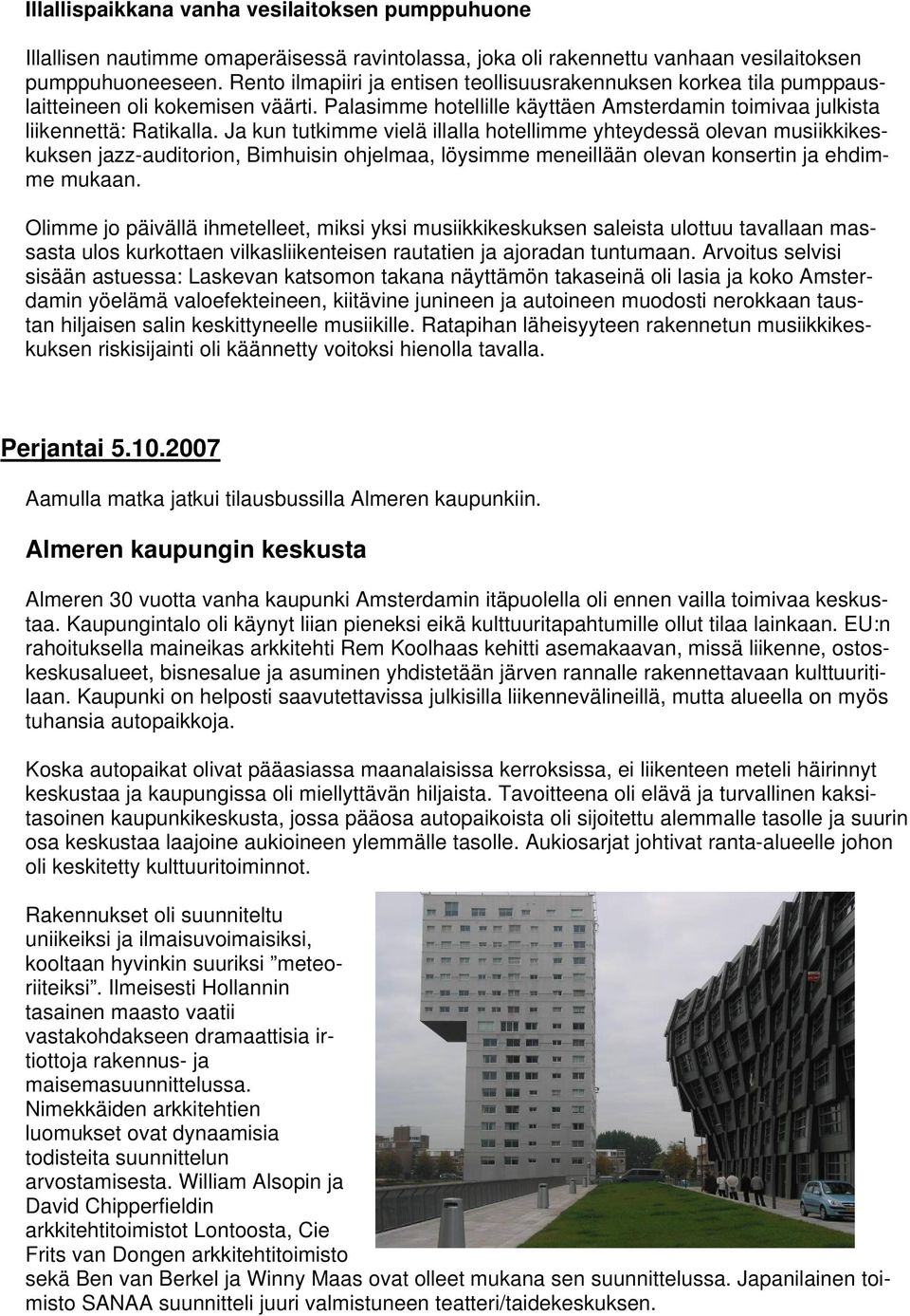 Ja kun tutkimme vielä illalla hotellimme yhteydessä olevan musiikkikeskuksen jazz-auditorion, Bimhuisin ohjelmaa, löysimme meneillään olevan konsertin ja ehdimme mukaan.