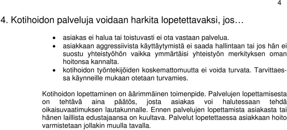 kotihoidon työntekijöiden koskemattomuutta ei voida turvata. Tarvittaessa käynneille mukaan otetaan turvamies. Kotihoidon lopettaminen on äärimmäinen toimenpide.