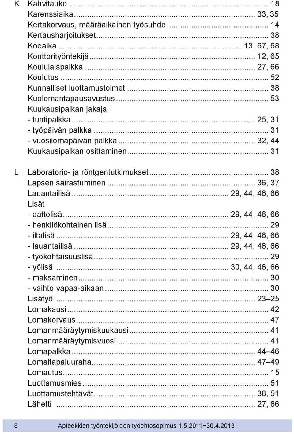 .. 31 L Laboratorio- ja röntgentutkimukset... 38 Lapsen sairastuminen... 36, 37 Lauantailisä... 29, 44, 46, 66 Lisät - aattolisä... 29, 44, 46, 66 - henkilökohtainen lisä... 29 - iltalisä.