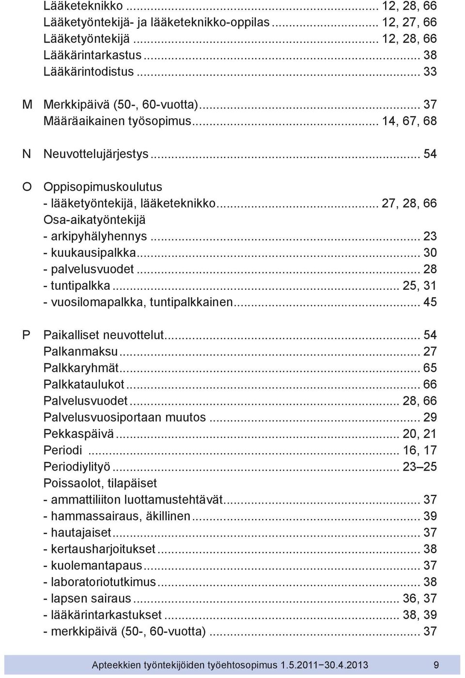 .. 23 - kuukausipalkka... 30 - palvelusvuodet... 28 - tuntipalkka... 25, 31 - vuosilomapalkka, tuntipalkkainen... 45 P Paikalliset neuvottelut... 54 Palkanmaksu... 27 Palkkaryhmät... 65 Palkkataulukot.