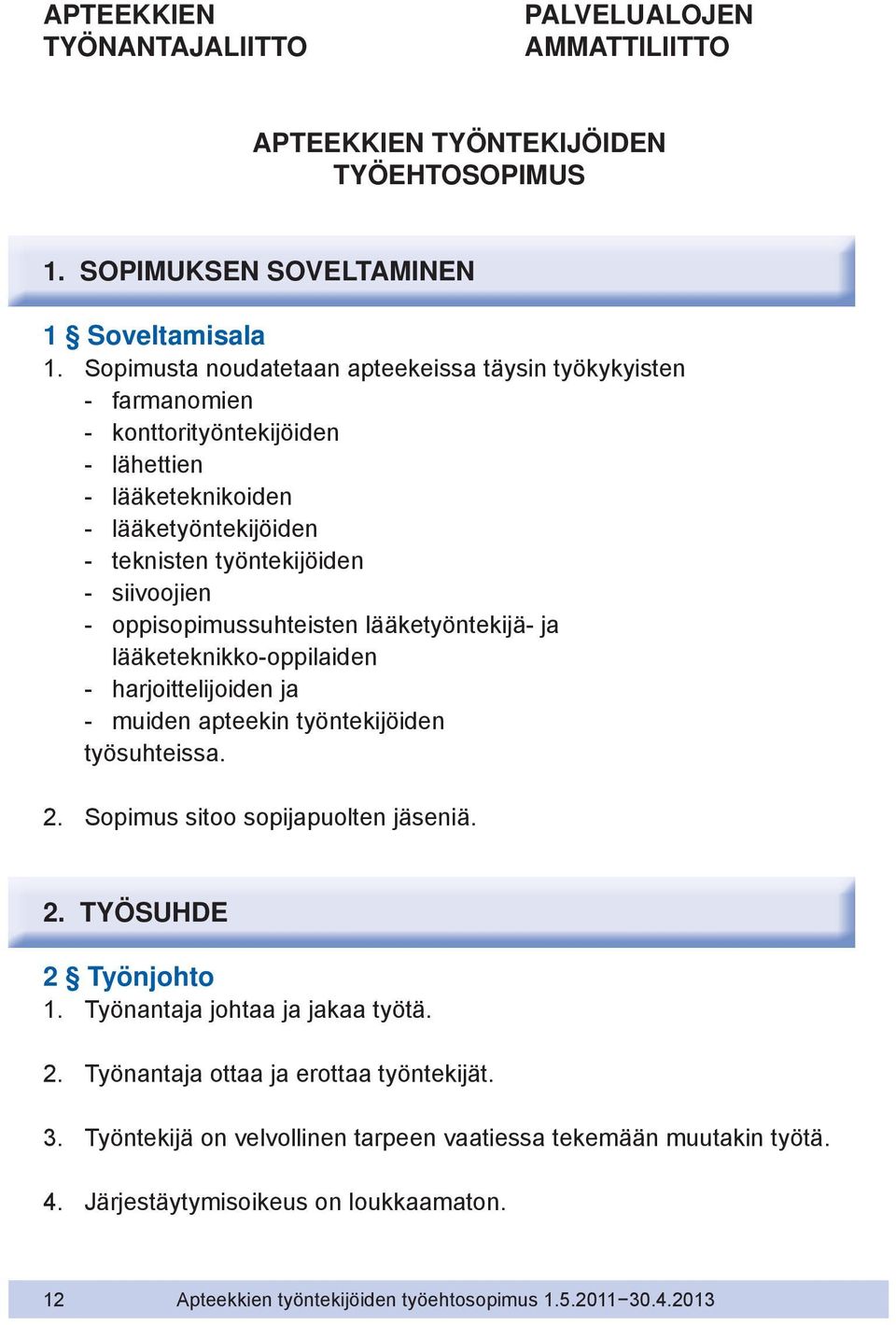 oppisopimussuhteisten lääketyöntekijä- ja lääketeknikko-oppilaiden - harjoittelijoiden ja - muiden apteekin työntekijöiden työsuhteissa. 2. Sopimus sitoo sopijapuolten jäseniä. 2. TYÖSUHDE 2 Työnjohto 1.