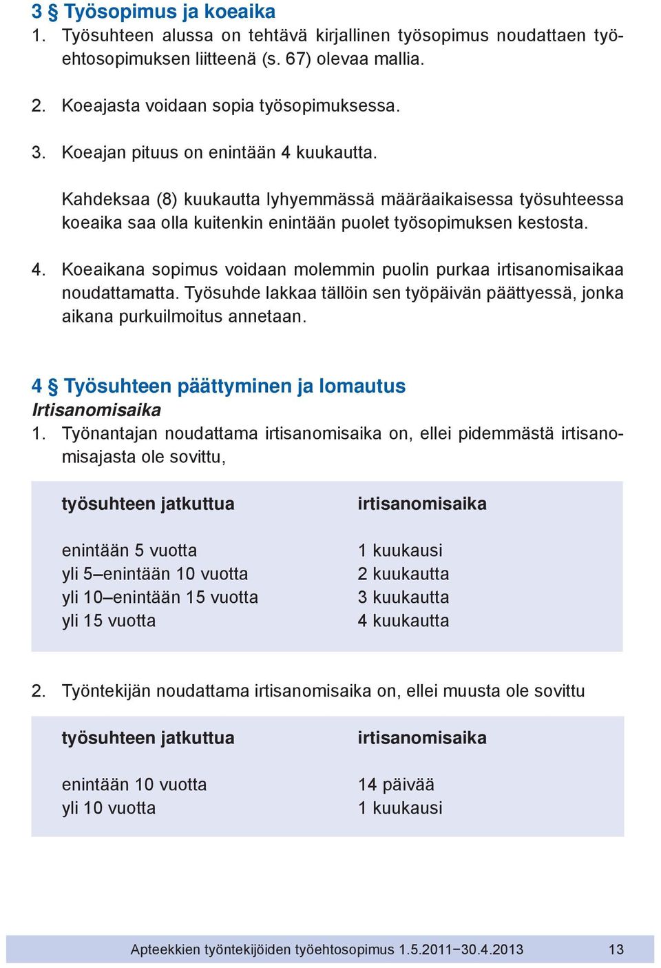 Työsuhde lakkaa tällöin sen työpäivän päättyessä, jonka aikana purkuilmoitus annetaan. 4 Työsuhteen päättyminen ja lomautus Irtisanomisaika 1.