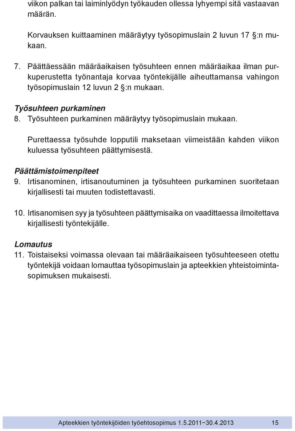 Työsuhteen purkaminen määräytyy työsopimuslain mukaan. Purettaessa työsuhde lopputili maksetaan viimeistään kahden viikon kuluessa työsuhteen päättymisestä. Päättämistoimenpiteet 9.