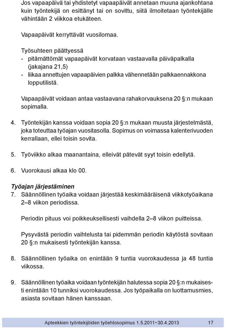 Työsuhteen päättyessä - pitämättömät vapaapäivät korvataan vastaavalla päiväpalkalla (jakajana 21,5) - liikaa annettujen vapaapäivien palkka vähennetään palkkaennakkona lopputilistä.