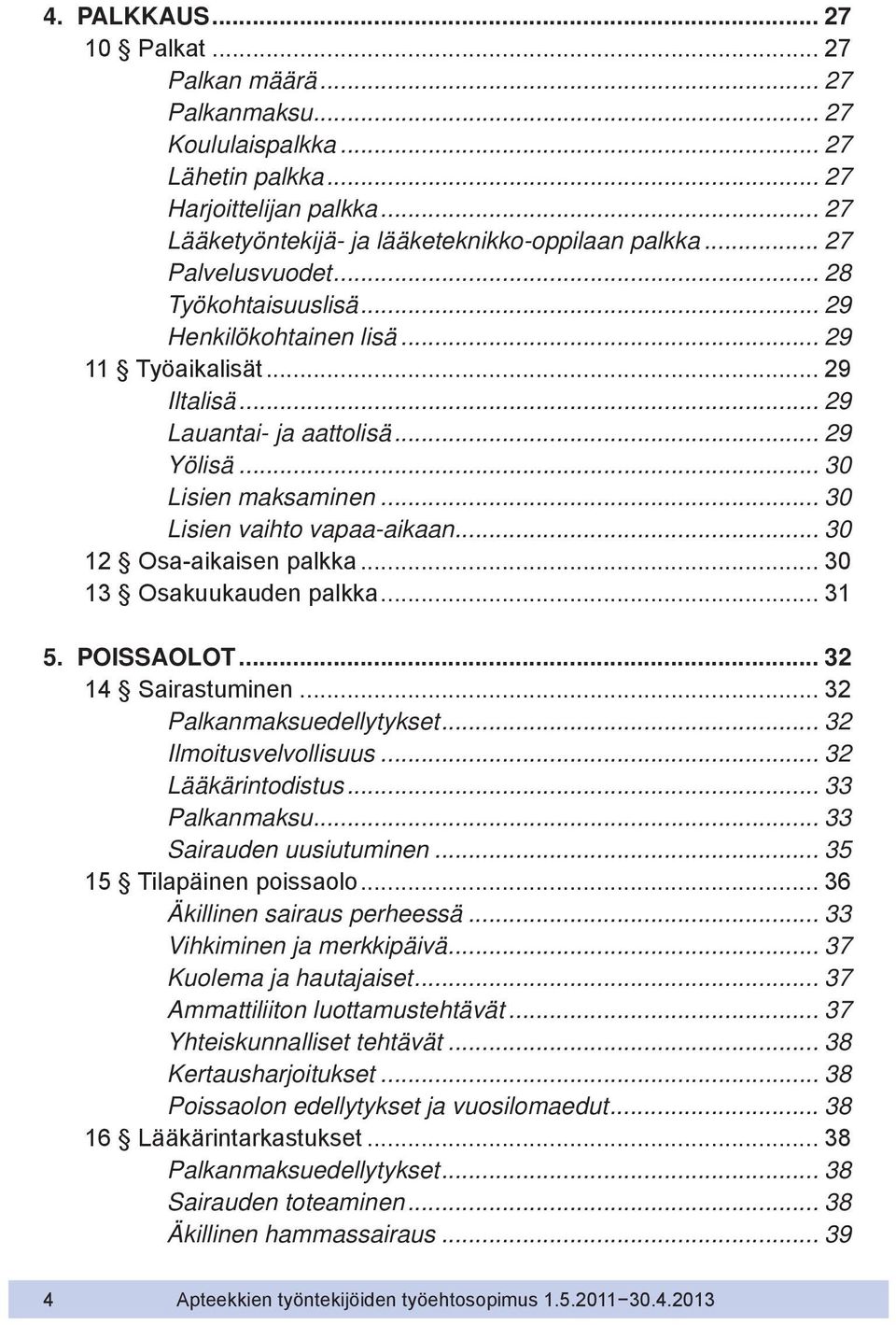 .. 30 Lisien vaihto vapaa-aikaan... 30 12 Osa-aikaisen palkka... 30 13 Osakuukauden palkka... 31 5. POISSAOLOT... 32 14 Sairastuminen... 32 Palkanmaksuedellytykset... 32 Ilmoitusvelvollisuus.