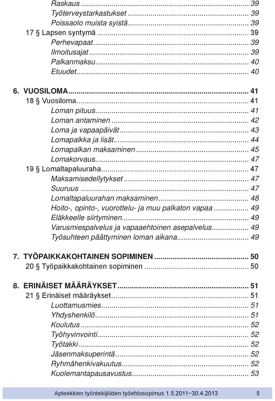 .. 47 Suuruus... 47 Lomaltapaluurahan maksaminen... 48 Hoito-, opinto-, vuorottelu- ja muu palkaton vapaa... 49 Eläkkeelle siirtyminen... 49 Varusmiespalvelus ja vapaaehtoinen asepalvelus.