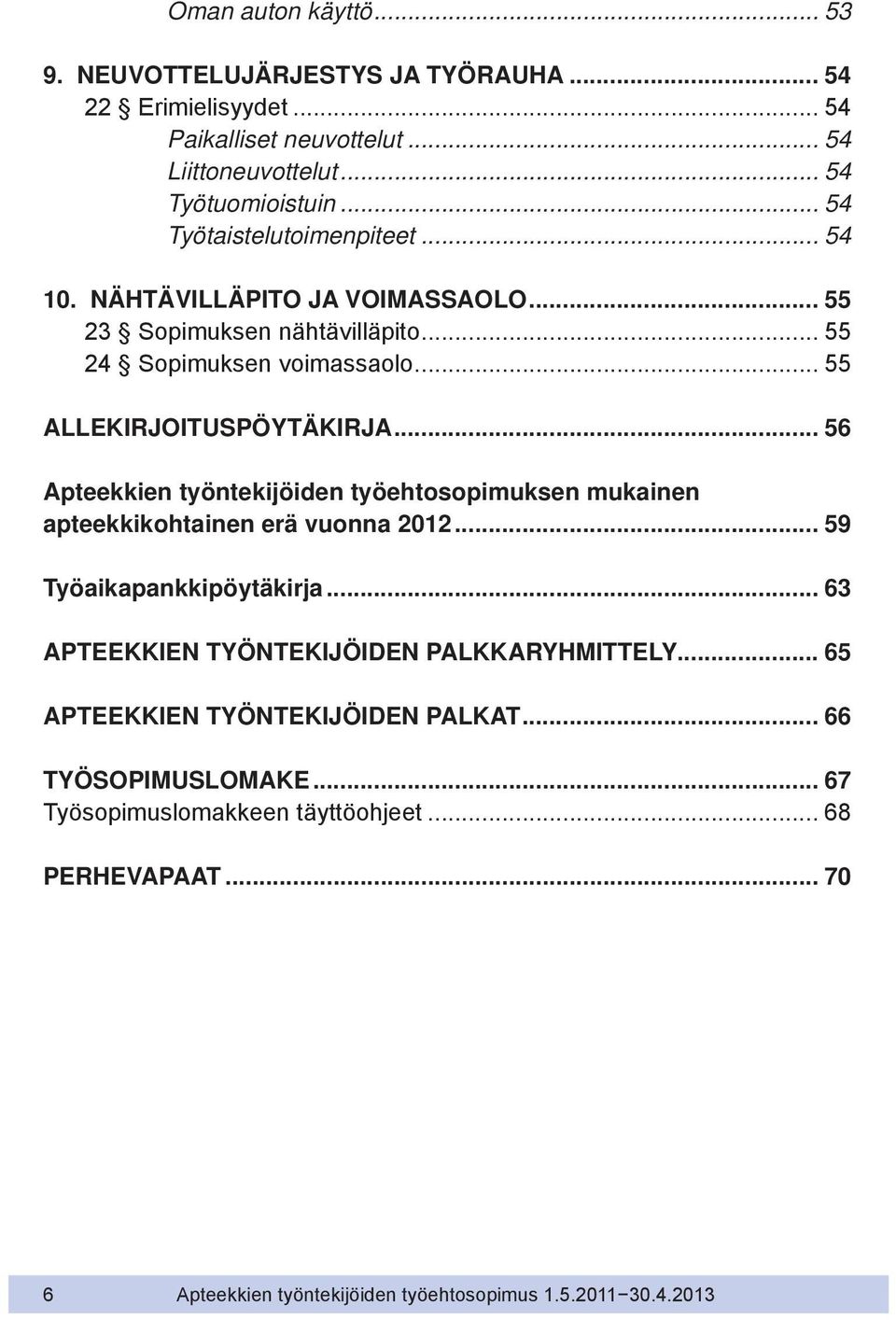 .. 56 Apteekkien työntekijöiden työehtosopimuksen mukainen apteekkikohtainen erä vuonna 2012... 59 Työaikapankkipöytäkirja... 63 APTEEKKIEN TYÖNTEKIJÖIDEN PALKKARYHMITTELY.