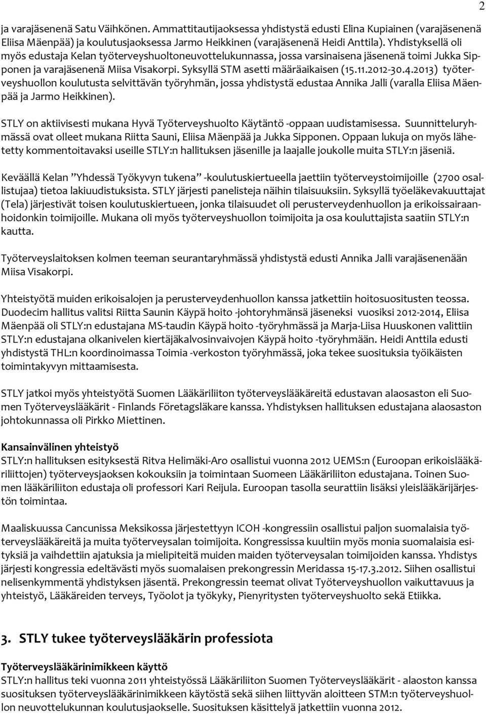2012-30.4.2013) työterveyshuollon koulutusta selvittävän työryhmän, jossa yhdistystä edustaa Annika Jalli (varalla Eliisa Mäenpää ja Jarmo Heikkinen).