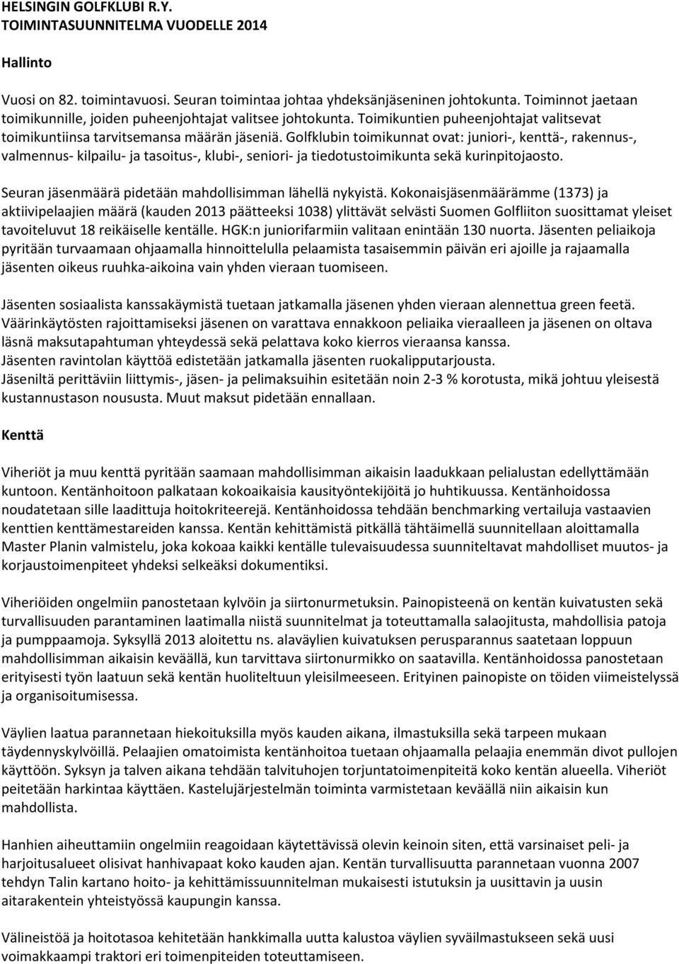 Golfklubin toimikunnat ovat: juniori-, kenttä-, rakennus-, valmennus- kilpailu- ja tasoitus-, klubi-, seniori- ja tiedotustoimikunta sekä kurinpitojaosto.