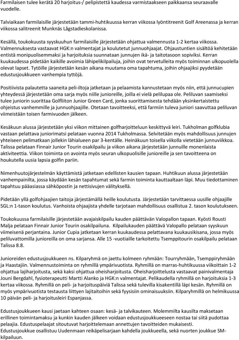 Kesällä, toukokuusta syyskuuhun farmilaisille järjestetään ohjattua valmennusta 1-2 kertaa viikossa. Valmennuksesta vastaavat HGK:n valmentajat ja koulutetut junnuohjaajat.