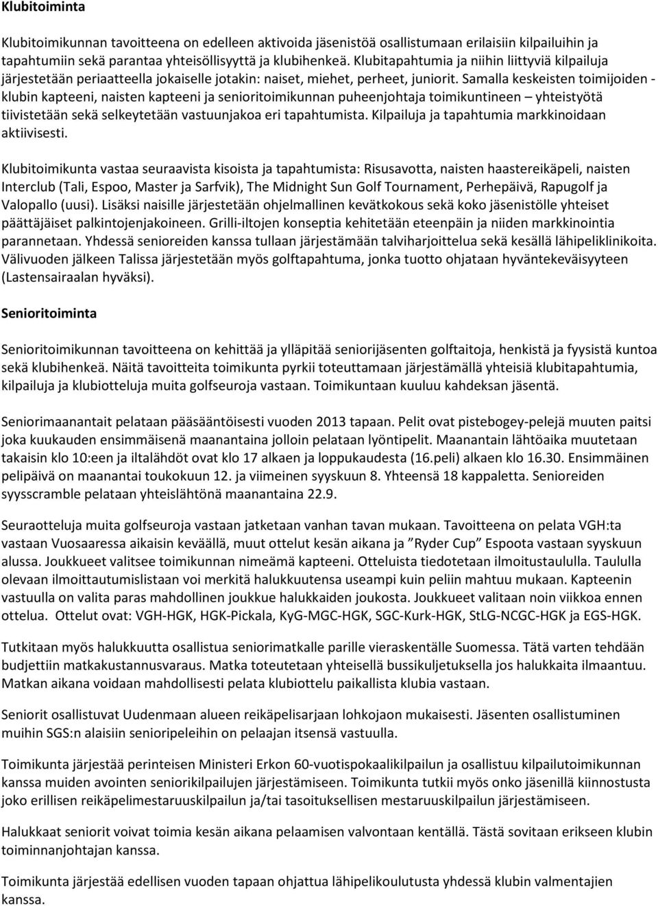 Samalla keskeisten toimijoiden - klubin kapteeni, naisten kapteeni ja senioritoimikunnan puheenjohtaja toimikuntineen yhteistyötä tiivistetään sekä selkeytetään vastuunjakoa eri tapahtumista.