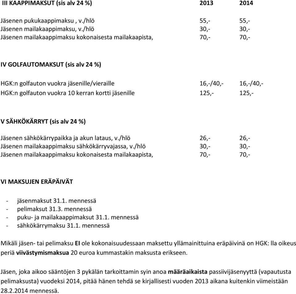 kerran kortti jäsenille 125,- 125,- V SÄHKÖKÄRRYT (sis alv 24 %) Jäsenen sähkökärrypaikka ja akun lataus, v./hlö 26,- 26,- Jäsenen mailakaappimaksu sähkökärryvajassa, v.