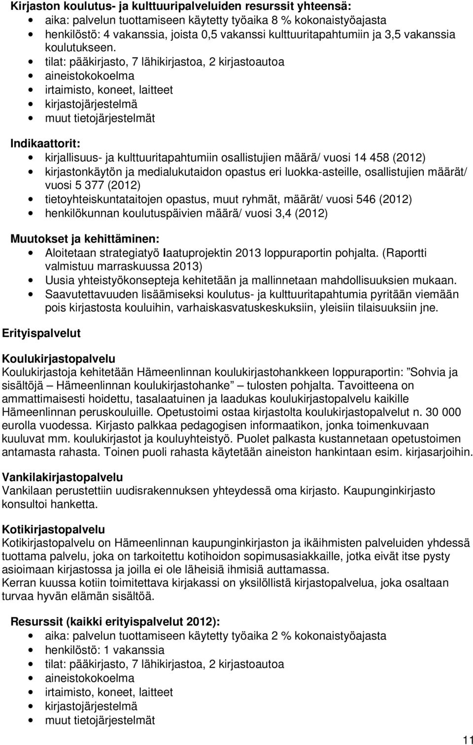 tilat: pääkirjasto, 7 lähikirjastoa, 2 kirjastoautoa aineistokokoelma irtaimisto, koneet, laitteet kirjastojärjestelmä muut tietojärjestelmät Indikaattorit: kirjallisuus- ja kulttuuritapahtumiin