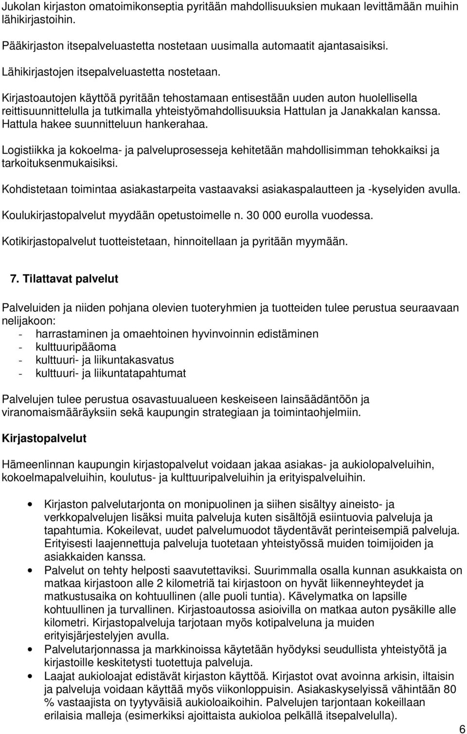 Kirjastoautojen käyttöä pyritään tehostamaan entisestään uuden auton huolellisella reittisuunnittelulla ja tutkimalla yhteistyömahdollisuuksia Hattulan ja Janakkalan kanssa.