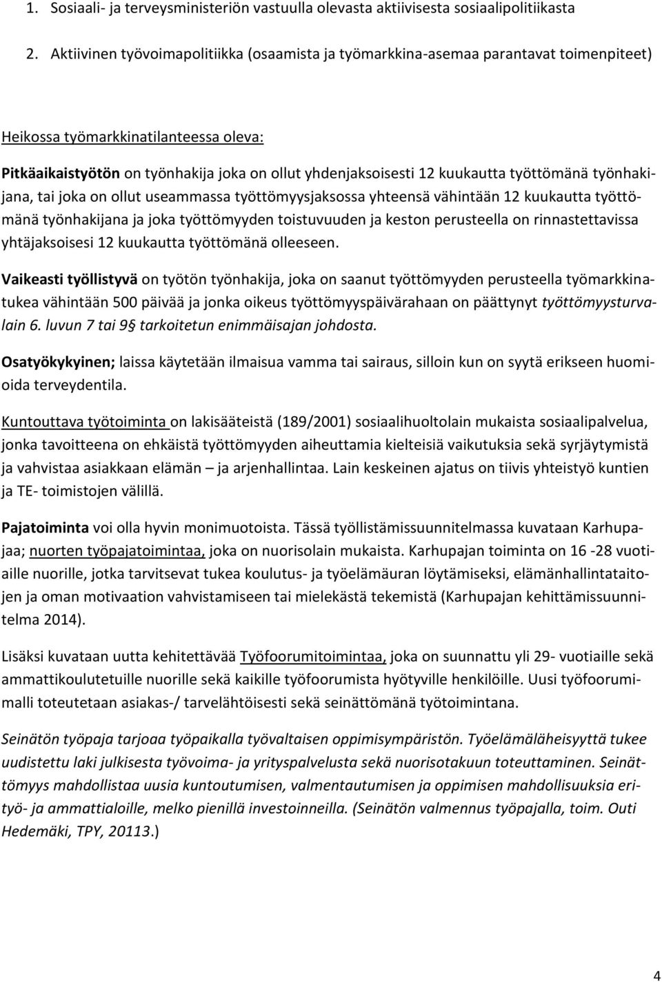 kuukautta työttömänä työnhakijana, tai joka on ollut useammassa työttömyysjaksossa yhteensä vähintään 12 kuukautta työttömänä työnhakijana ja joka työttömyyden toistuvuuden ja keston perusteella on