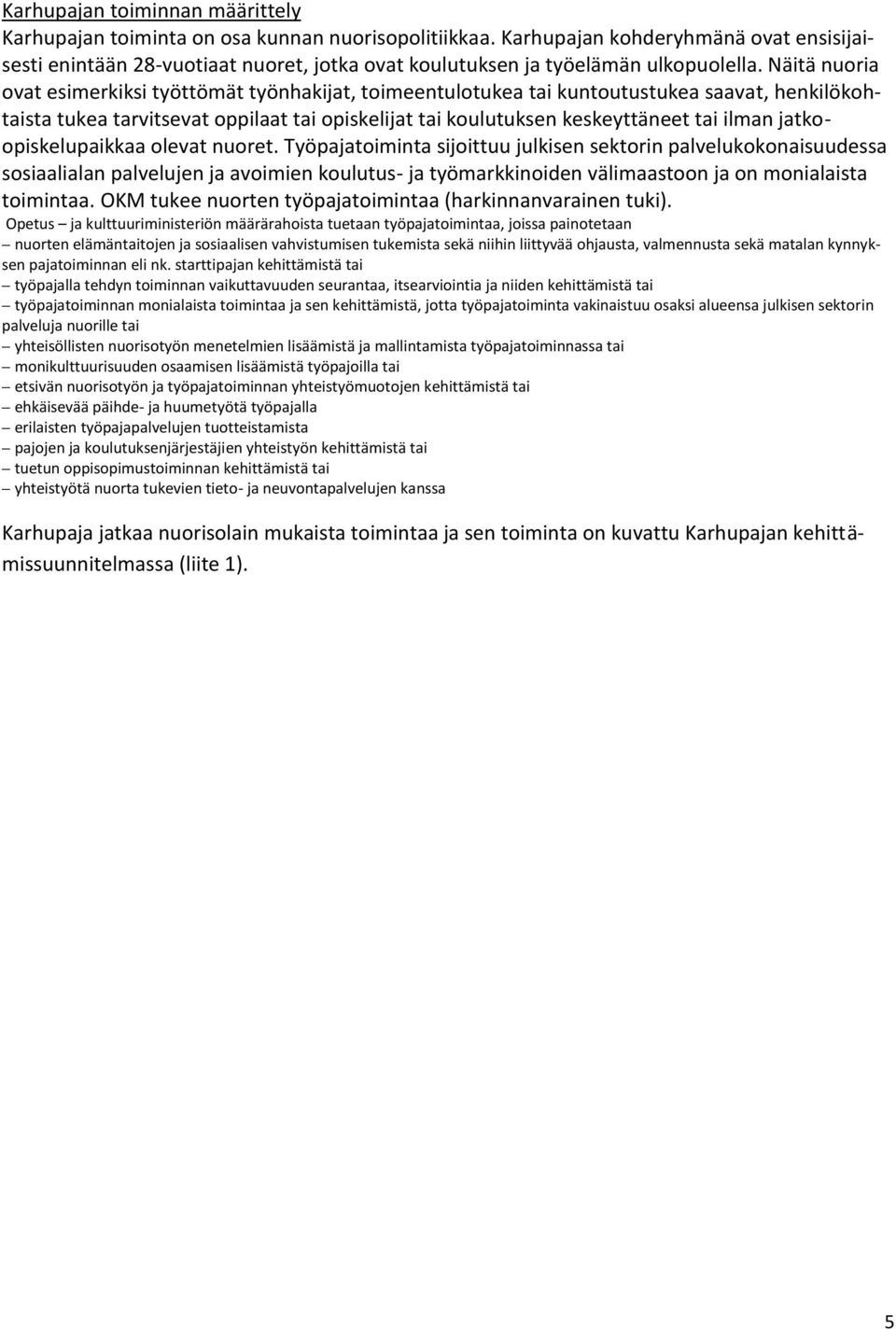 Näitä nuoria ovat esimerkiksi työttömät työnhakijat, toimeentulotukea tai kuntoutustukea saavat, henkilökohtaista tukea tarvitsevat oppilaat tai opiskelijat tai koulutuksen keskeyttäneet tai ilman