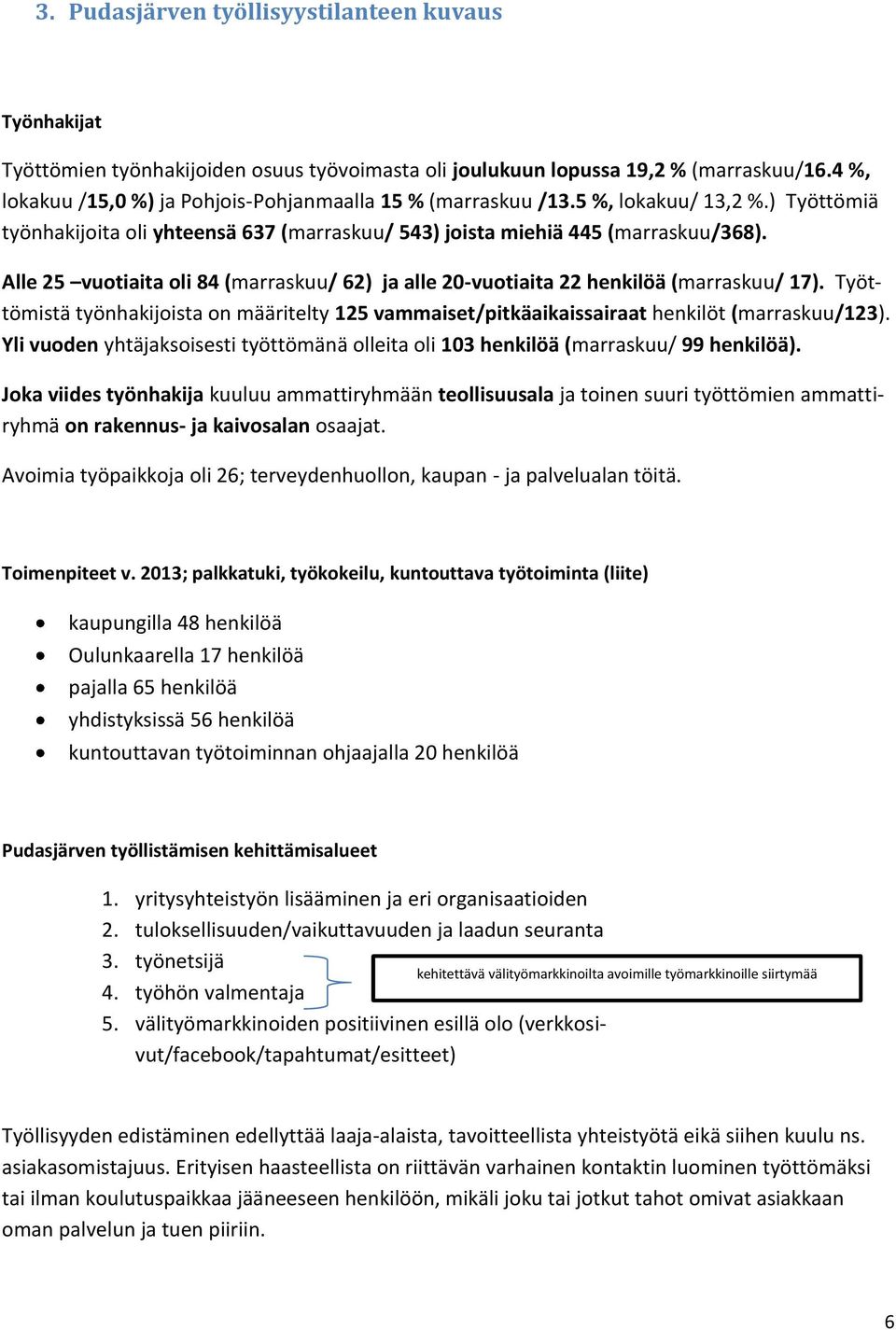 Alle 25 vuotiaita oli 84 (marraskuu/ 62) ja alle 20-vuotiaita 22 henkilöä (marraskuu/ 17). Työttömistä työnhakijoista on määritelty 125 vammaiset/pitkäaikaissairaat henkilöt (marraskuu/123).