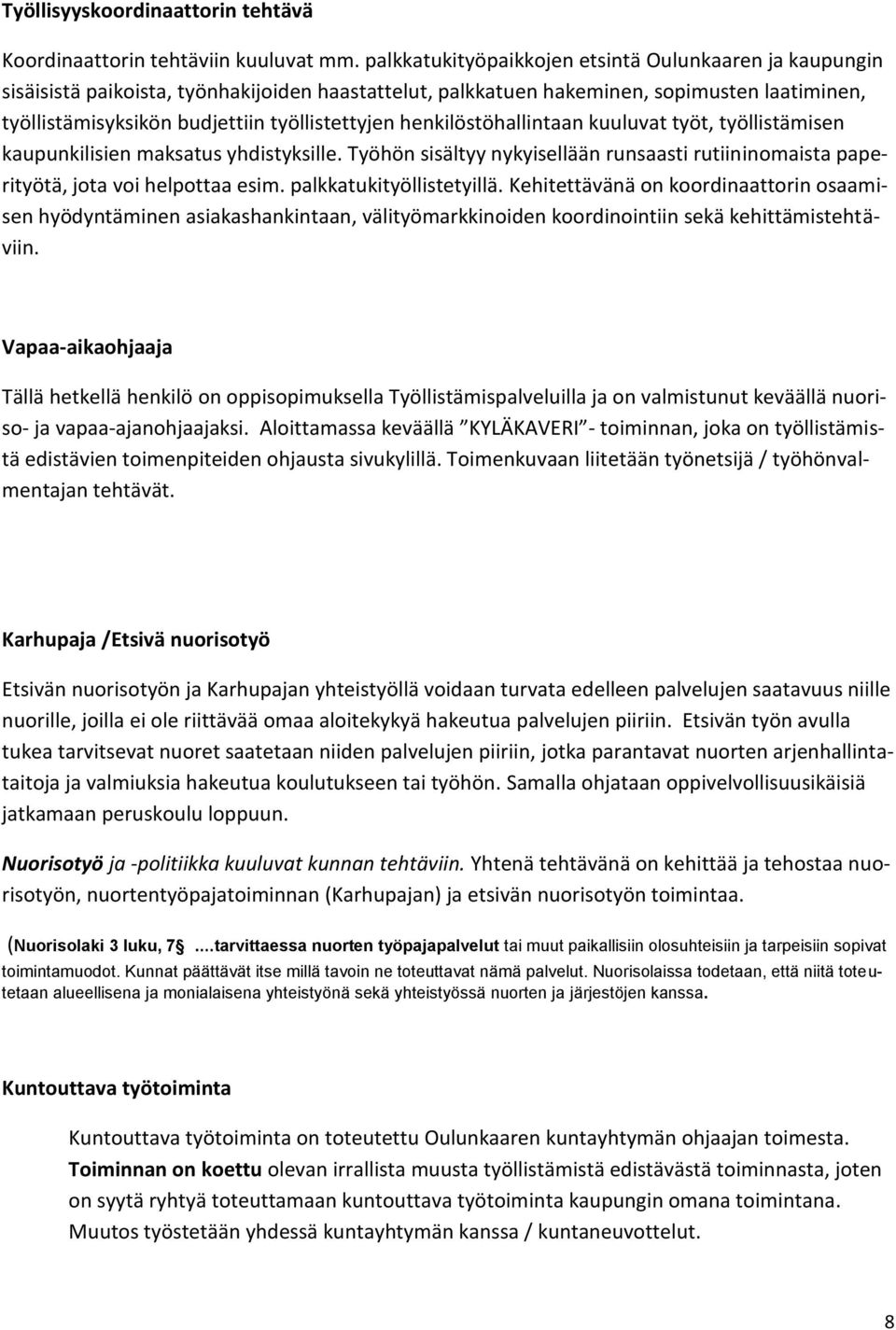 henkilöstöhallintaan kuuluvat työt, työllistämisen kaupunkilisien maksatus yhdistyksille. Työhön sisältyy nykyisellään runsaasti rutiininomaista paperityötä, jota voi helpottaa esim.