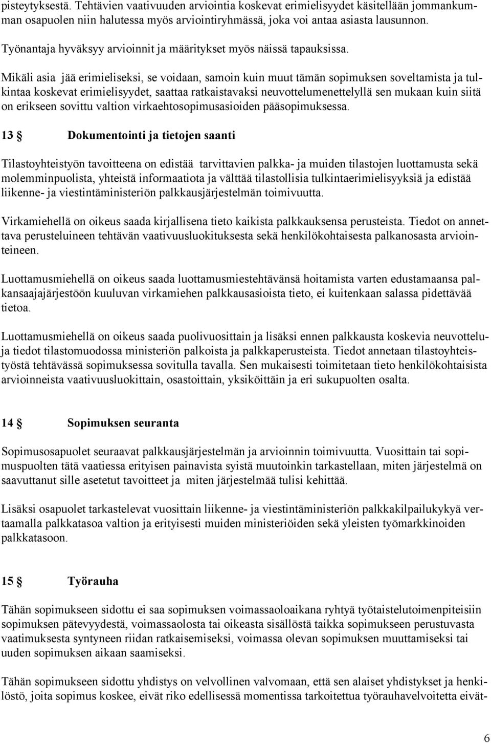 Mikäli asia jää erimieliseksi, se voidaan, samoin kuin muut tämän sopimuksen soveltamista ja tulkintaa koskevat erimielisyydet, saattaa ratkaistavaksi neuvottelumenettelyllä sen mukaan kuin siitä on