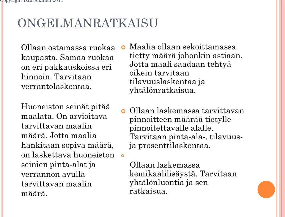 Maalia ollaan sekoittamassa tietty määrä johonkin astiaan. Jotta maali saadaan tehtyä oikein tarvitaan tilavuuslaskentaa ja yhtälönratkaisua.