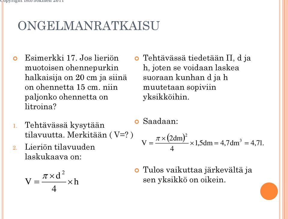 Lieriön tilavuuden laskukaava on: V d 4 2 h Tehtävässä tiedetään Π, d ja h, joten se voidaan laskea suoraan